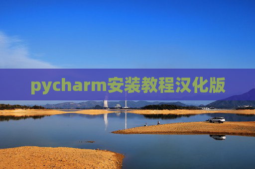 pycharm安装教程汉化版 pycharm安装教程汉化版